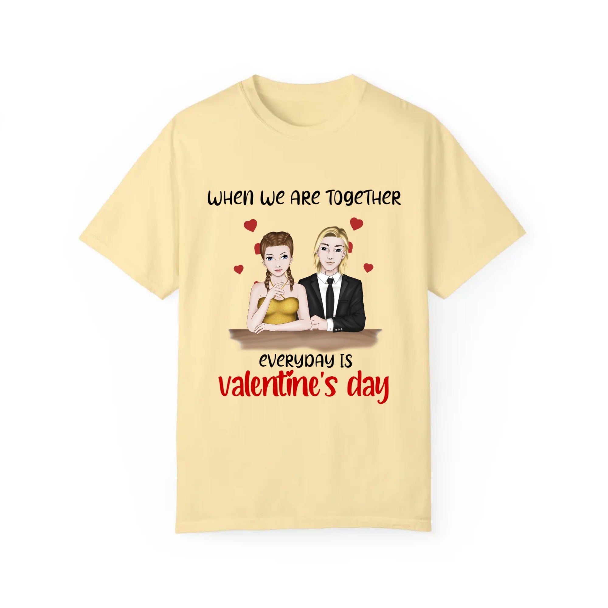 When we are together everyday is Valentine's day | Unisex Garment-Dyed T-shirt